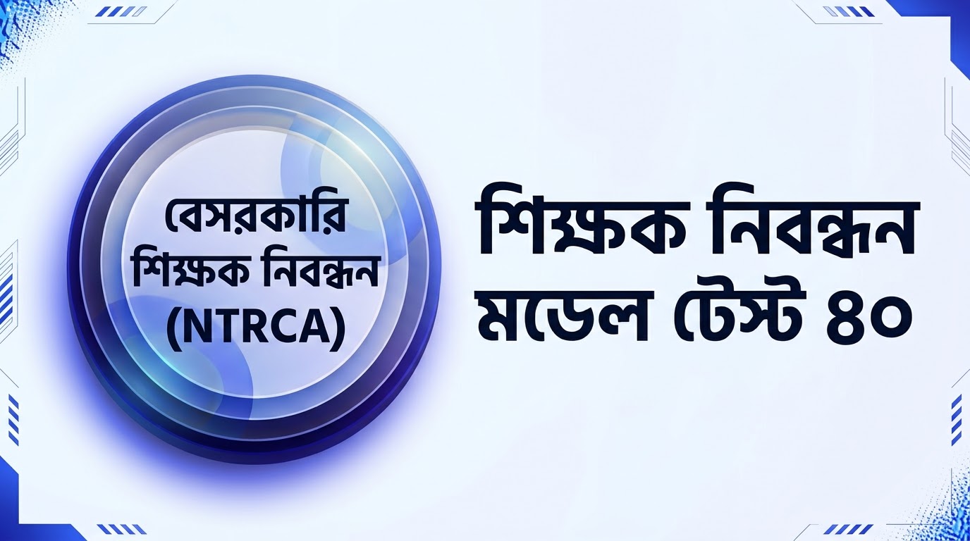 NTRCA শিক্ষক নিবন্ধন মডেল টেস্ট ৪০ প্রশ্ন ও উত্তর | Job Exam প্রশ্ন ও মডেল টেস্ট