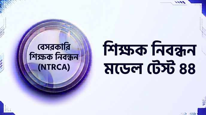 NTRCA শিক্ষক নিবন্ধন মডেল টেস্ট ৪৪ প্রশ্ন ও উত্তর | Job Exam প্রশ্ন ও মডেল টেস্ট