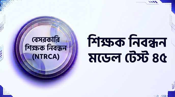 NTRCA শিক্ষক নিবন্ধন মডেল টেস্ট ৪৫ প্রশ্ন ও উত্তর | Job Exam প্রশ্ন ও মডেল টেস্ট