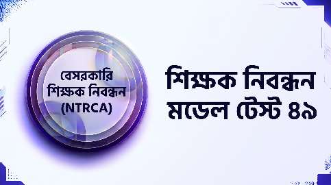 NTRCA শিক্ষক নিবন্ধন মডেল টেস্ট ৪৯ প্রশ্ন ও উত্তর | Job Exam প্রশ্ন ও মডেল টেস্ট